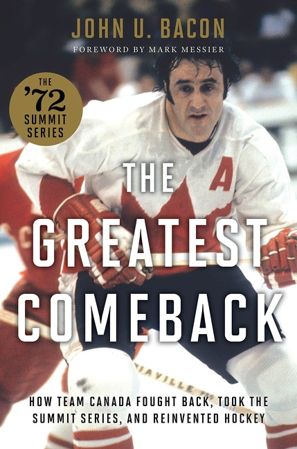 The Greatest Comeback: How Team Canada Fought Back, Took the Summit Series, and Reinvented Hockey by Bacon, John U.
