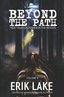 Beyond The Path: True Tales of Terror in the Woods: Volume 8 by Lake, Erik
