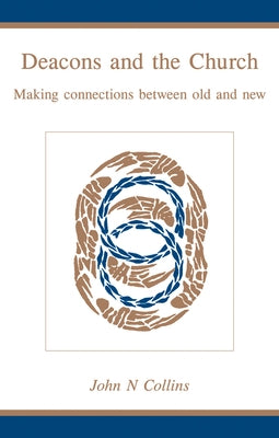 Deacons and the Church: Making Connections Between Old and New by Collins, John N.