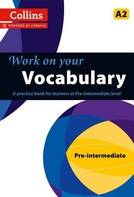 Work on Your Vocabulary: A Practice Book for Learners at Pre-Intermediate Level by Collins UK