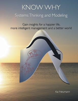 Know Why: Systems Thinking and Modeling: Gain insights for a happier life, more intelligent management and a better world by Neumann, Kai