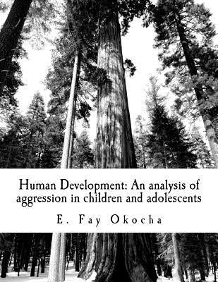 Human Development: An analysis of aggression in children and adolescents: Based on the theoretical framework of Piaget, Vygotsky, and Bandura by Okocha, E. Fay