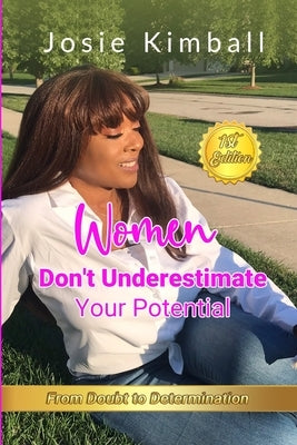 Women Don't Underestimate Your Potential: Practical Steps Towards Your Vision by Kimball, Josie