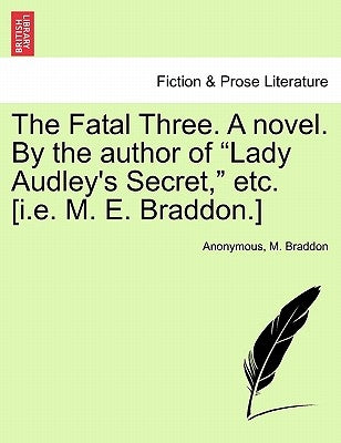 The Fatal Three. a Novel. by the Author of "Lady Audley's Secret," Etc. [I.E. M. E. Braddon.] Vol. II by Anonymous