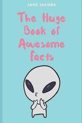 The Huge Book of Awesome Facts by Jacobs, Jake