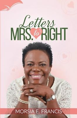 Letters to Mrs. Right by Francis, Morsia E.