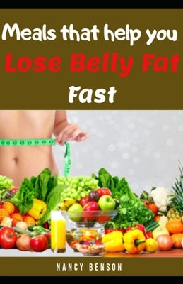 Meals That Help You Reduce Belly Fat Fast by Benson, Nancy