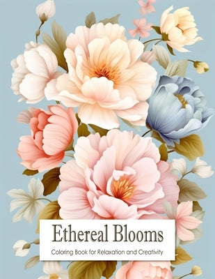 Ethereal Blooms: Coloring Book for Teens and Adults Filled with Blooming Flowers for Stress Relief, Mindfulness, Relaxation and Creativ by Hub, Creative Therapy