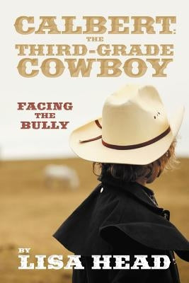 Calbert: The Third-Grade Cowboy: Facing the Bully by Head, Lisa