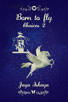 Born to Fly: Choices 2 by Ishaya, Jaya