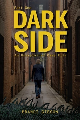 Dark Side Part One: An Unexplained Case File by Gibson, Brandi