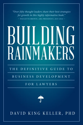 Building Rainmakers: The Definitive Guide to Business by Keller, David King