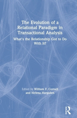 The Evolution of a Relational Paradigm in Transactional Analysis: What's the Relationship Got to Do With It? by Hargaden, Helena