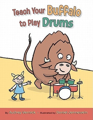 Teach Your Buffalo to Play Drums by Vernick, Audrey