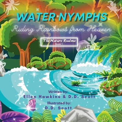 Water Nymphs: Riding Rainbows from Heaven (The Nature Realms Book 1) by Scott, D. D.