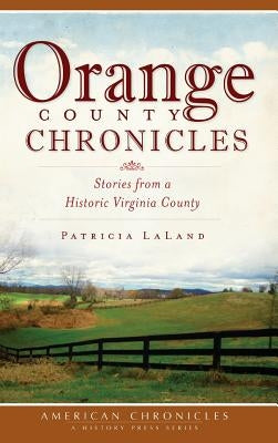 Orange County Chronicles: Stories from a Historic Virginia County by Laland, Patricia