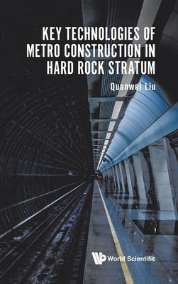 Key Technologies of Metro Construction in Hard Rock Stratum by Quanwei Liu