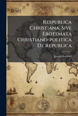 Respublica Christiana, Sive Erotemata Christiano-politica De Republica by Seybold, Joseph