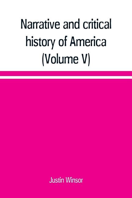 Narrative and critical history of America (Volume V) by Winsor, Justin