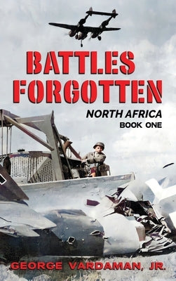 Battles Forgotten: North Africa by Vardaman, George