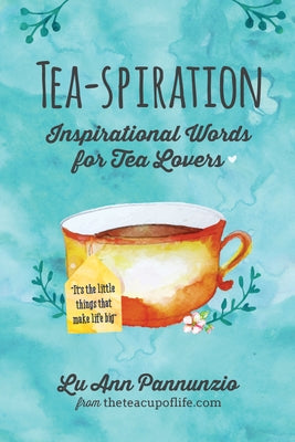 Tea-spiration: Inspirational Words for Tea Lovers by Pannunzio, Lu Ann