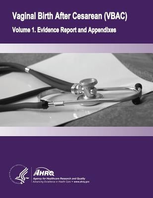 Vaginal Birth After Cesarean (VBAC): Volume 1. Evidence Report and Appendixes by And Quality, Agency for Healthcare Resea