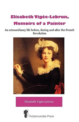Élisabeth Vigée-Lebrun, Memoirs of a Painter by Vigée-Lebrun, Elisabeth