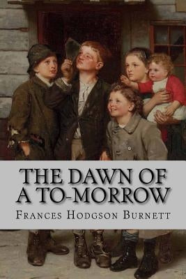 The Dawn of a To-Morrow Frances Hodgson Burnett by Benitez, Paula