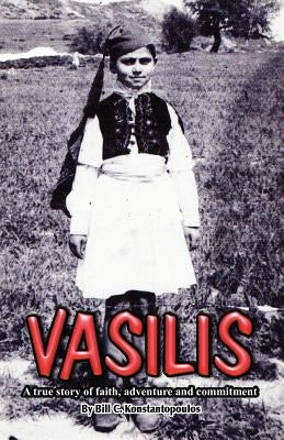Vasilis - A True Story of Faith, Adventure and Commitment by Konstantopoulos, Bill C.