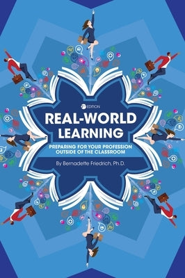 Real-World Learning: Preparing for Your Profession Outside of the Classroom by Friedrich, Bernadette