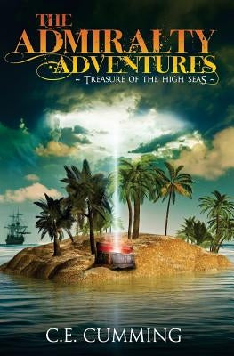 The Admiralty Adventures: : Treasure of the High Seas by Cumming, C. E.