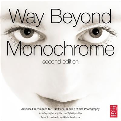 Way Beyond Monochrome: Advanced Techniques for Traditional Black & White Photography by Lambrecht, Ralph