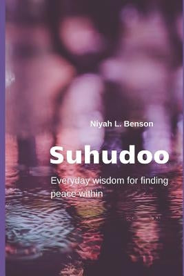 Suhudoo: Everyday wisdom for finding peace within by Benson, Niyah L.