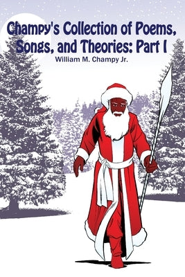 Champy's Collection of Poems, Songs, and Theories: Part I by Champy, William M., Jr.