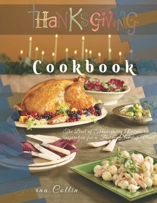 Thanksgiving Cookbook: The Best of Thanksgiving Recipes and Inspiration for a Festive Holiday Meal by Collin, Joanna