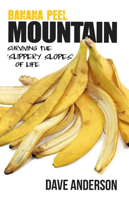 Banana Peel Mountain: Surviving the 'Slippery Slopes' of Life by Anderson, Dave