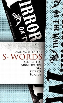 Dealing with the S-Words: Self-Esteem, Significance, Sex, Secrets, Suicide by Creech, Jason