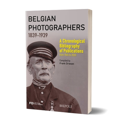 Belgian Photographers 1839-1939: A Chronological Bibliography of Publications from 1945 to 2020 by Driesen, Frank