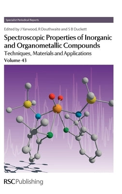 Spectroscopic Properties of Inorganic and Organometallic Compounds: Techniques, Materials and Applications, Volume 43 by Yarwood, Jack