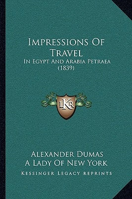 Impressions Of Travel: In Egypt And Arabia Petraea (1839) by Dumas, Alexandre