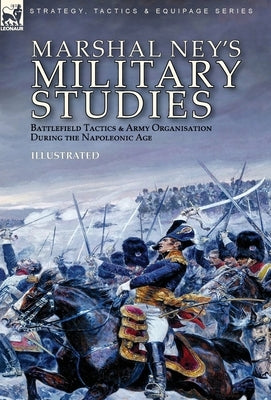Marshal Ney's Military Studies: Battlefield Tactics and Army Organisation During the Napoleonic Age by Ney, Michel