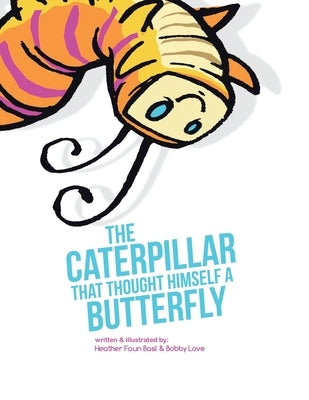 The Caterpillar That Thought Himself a Butterfly by Basl, Heather Faun