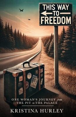 This Way to Freedom: One Woman's Journey From the Pit to the Palace by Hurley, Kristina