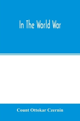 In the world war by Ottokar Czernin, Count