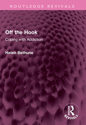 Off the Hook: Coping with Addiction by Bethune, Helen