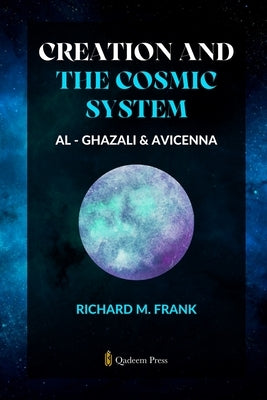 Creation and the Cosmic System - Al Ghazali and Avicenna by Frank, Richard M.
