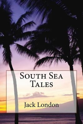 South Sea Tales Jack London by Benitez, Paula