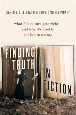 Finding Truth in Fiction: What Fan Culture Gets Right--And Why It's Good to Get Lost in a Story by Dill-Shackleford, Karen E.