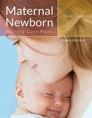 Maternal Newborn Nursing Care Plans by Green, Carol J.