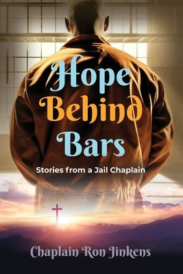 Hope Behind Bars: Stories from a Jail Chaplain by Jinkens, Chaplain Ron